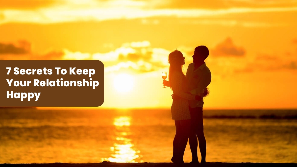 7 Secrets To Keep Your Relationship Happy