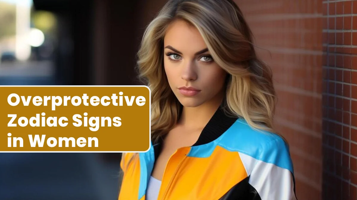 Top 3 Overprotective Zodiac Signs in Women